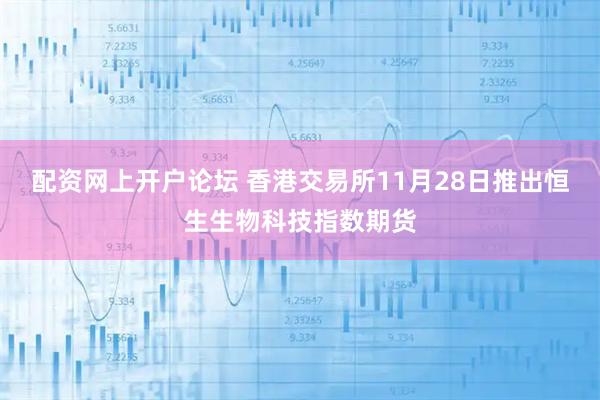 配资网上开户论坛 香港交易所11月28日推出恒生生物科技指数期货