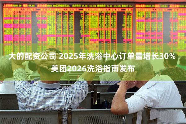 大的配资公司 2025年洗浴中心订单量增长30% 美团2026洗浴指南发布